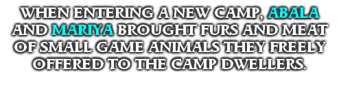 WHEN ENTERING A NEW CAMP, ABALA AND MARIYA BROUGHT FURS AND MEAT OF SMALL GAME ANIMALS THEY FREELY OFFERED TO THE CAMP DWELLERS.