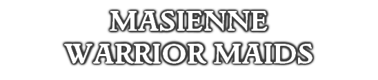 MASIENNE
WARRIOR MAIDS