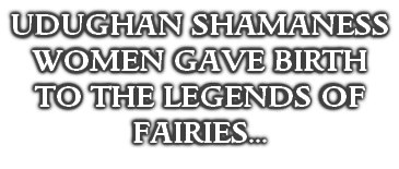 UDUGHAN SHAMANESS WOMEN GAVE BIRTH TO THE LEGENDS OF FAIRIES...